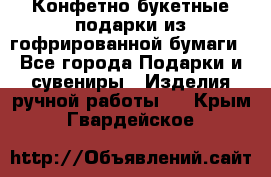 Конфетно-букетные подарки из гофрированной бумаги - Все города Подарки и сувениры » Изделия ручной работы   . Крым,Гвардейское